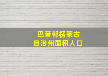 巴音郭楞蒙古自治州面积人口