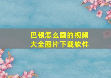 巴顿怎么画的视频大全图片下载软件