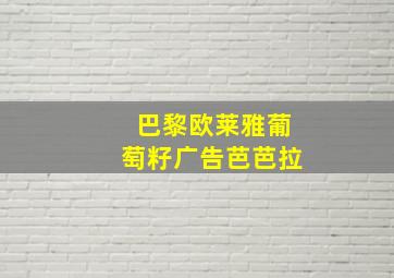 巴黎欧莱雅葡萄籽广告芭芭拉