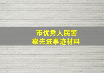 市优秀人民警察先进事迹材料