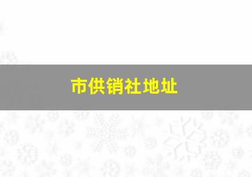 市供销社地址