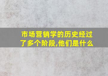 市场营销学的历史经过了多个阶段,他们是什么