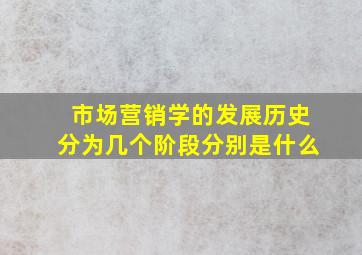 市场营销学的发展历史分为几个阶段分别是什么