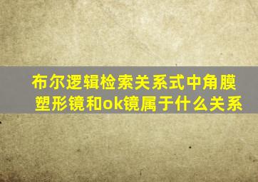 布尔逻辑检索关系式中角膜塑形镜和ok镜属于什么关系