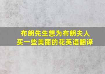 布朗先生想为布朗夫人买一些美丽的花英语翻译