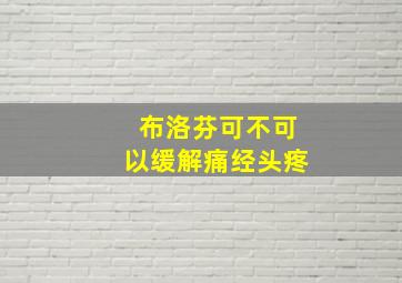 布洛芬可不可以缓解痛经头疼