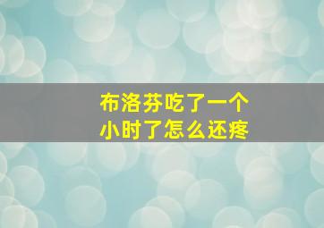 布洛芬吃了一个小时了怎么还疼