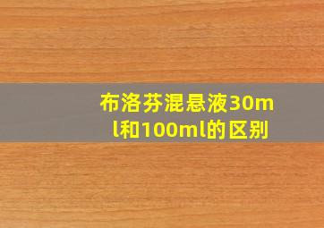 布洛芬混悬液30ml和100ml的区别