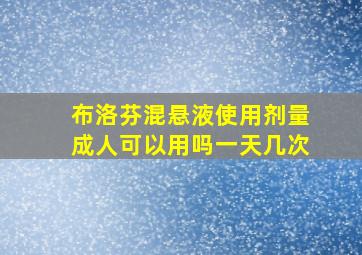 布洛芬混悬液使用剂量成人可以用吗一天几次