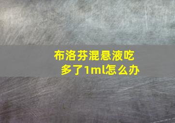 布洛芬混悬液吃多了1ml怎么办