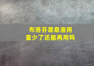 布洛芬混悬液用量少了还能再用吗