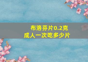 布洛芬片0.2克成人一次吃多少片