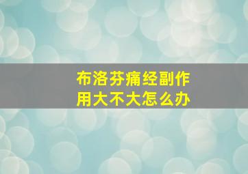 布洛芬痛经副作用大不大怎么办