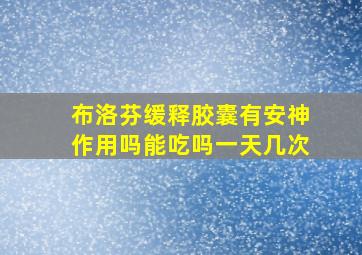 布洛芬缓释胶囊有安神作用吗能吃吗一天几次