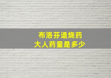 布洛芬退烧药大人药量是多少