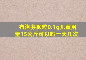 布洛芬颗粒0.1g儿童用量15公斤可以吗一天几次