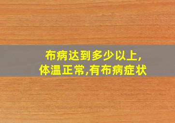 布病达到多少以上,体温正常,有布病症状