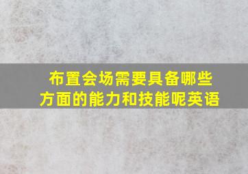 布置会场需要具备哪些方面的能力和技能呢英语