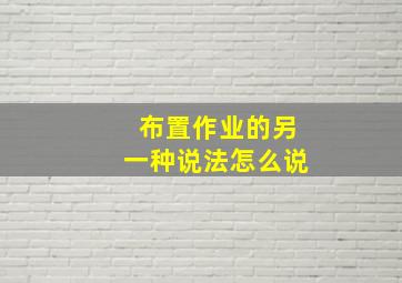 布置作业的另一种说法怎么说