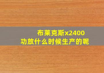 布莱克斯x2400功放什么时候生产的呢