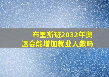 布里斯班2032年奥运会能增加就业人数吗