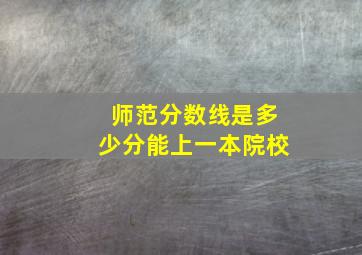 师范分数线是多少分能上一本院校