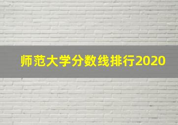 师范大学分数线排行2020