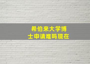 希伯来大学博士申请难吗现在