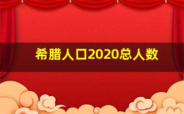 希腊人口2020总人数