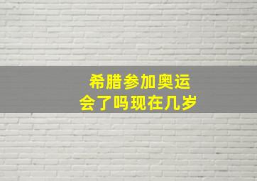 希腊参加奥运会了吗现在几岁