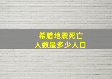 希腊地震死亡人数是多少人口