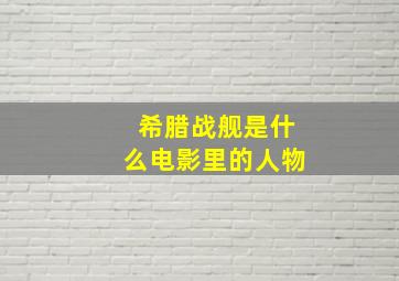 希腊战舰是什么电影里的人物