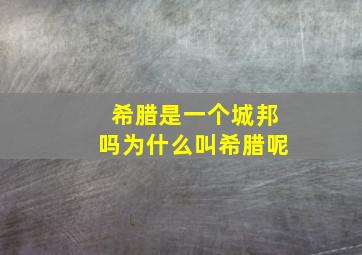 希腊是一个城邦吗为什么叫希腊呢