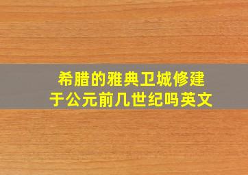 希腊的雅典卫城修建于公元前几世纪吗英文