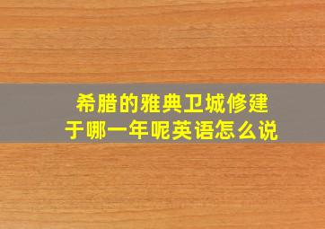 希腊的雅典卫城修建于哪一年呢英语怎么说