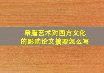 希腊艺术对西方文化的影响论文摘要怎么写