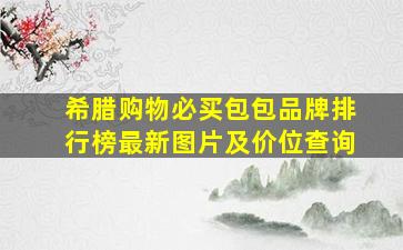 希腊购物必买包包品牌排行榜最新图片及价位查询