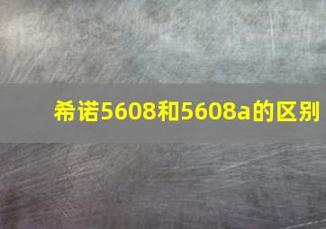 希诺5608和5608a的区别