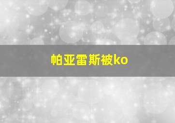 帕亚雷斯被ko