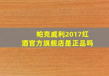 帕克威利2017红酒官方旗舰店是正品吗