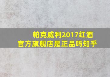 帕克威利2017红酒官方旗舰店是正品吗知乎