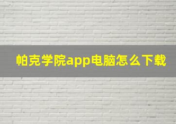 帕克学院app电脑怎么下载