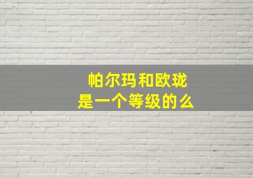 帕尔玛和欧珑是一个等级的么