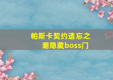 帕斯卡契约遗忘之潮隐藏boss门