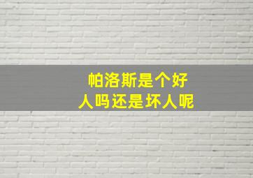 帕洛斯是个好人吗还是坏人呢