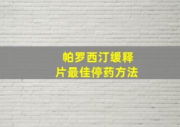 帕罗西汀缓释片最佳停药方法