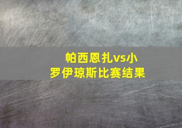 帕西恩扎vs小罗伊琼斯比赛结果