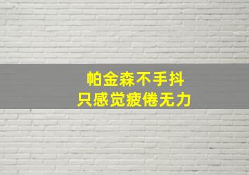 帕金森不手抖只感觉疲倦无力