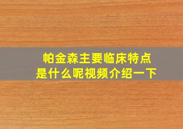 帕金森主要临床特点是什么呢视频介绍一下