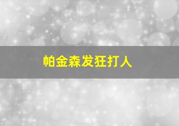 帕金森发狂打人